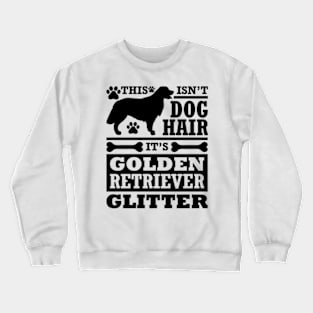 This isnt dog hair its golden retriever glitter Crewneck Sweatshirt